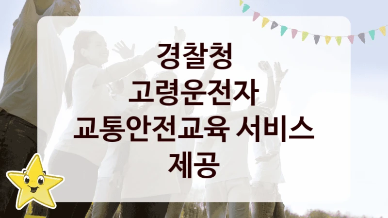 경찰청
고령운전자 교통안전교육 서비스 제공