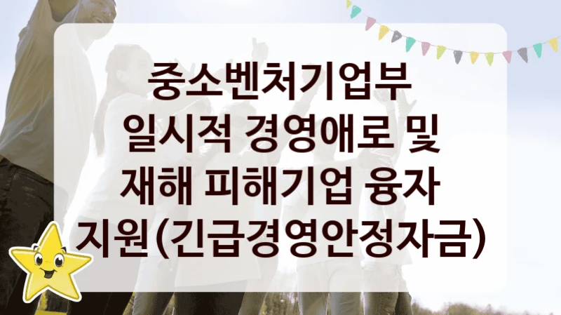 중소벤처기업부
일시적 경영애로 및 재해 피해기업 융자 지원(긴급경영안정자금)