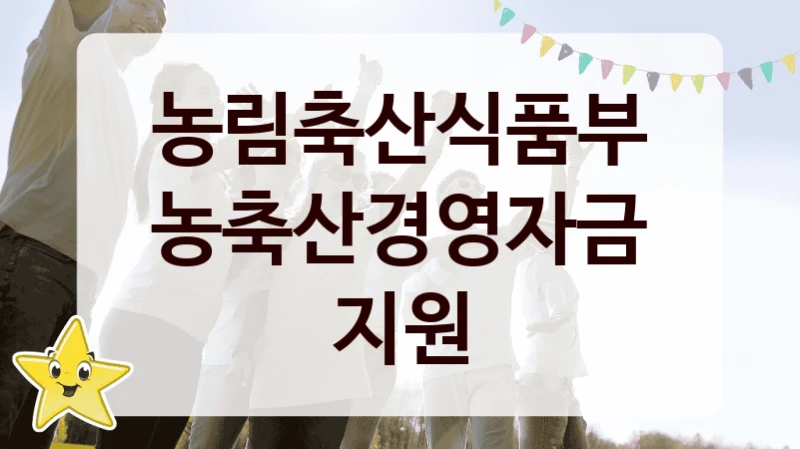 농림축산식품부 사회 복지 혜택 “농축산경영자금 지원” – 접수 방법 및 지원 한도