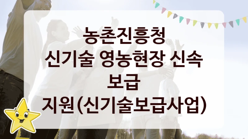 농촌진흥청 “신기술 영농현장 신속 보급 지원(신기술보급사업)” 복지 지원 정책 – 자격 요건과 접수 방법