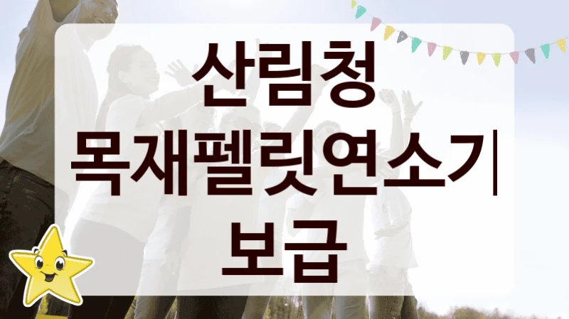 국가 복지 정책 “목재펠릿연소기 보급” 신청 절차와 준비물 – 산림청