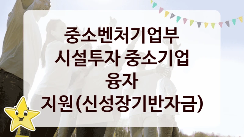 중소벤처기업부 공공 복지 혜택 “시설투자 중소기업 융자 지원(신성장기반자금)” – 신청 요건과 제출 서류