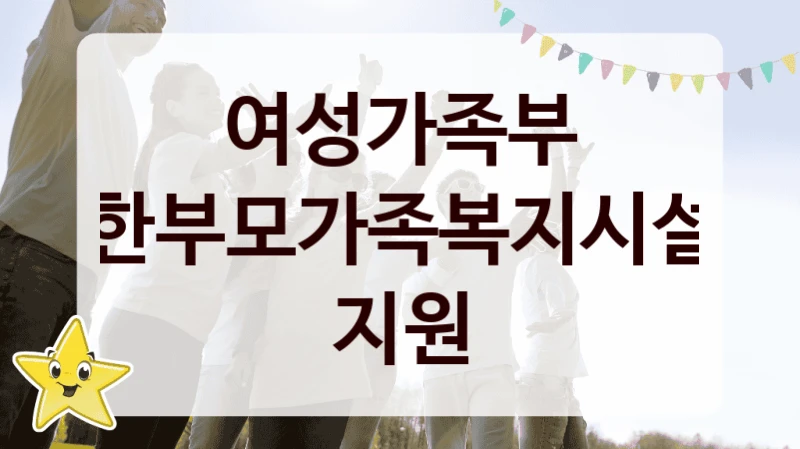 여성가족부
한부모가족복지시설 지원