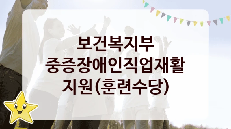 보건복지부
중증장애인직업재활 지원(훈련수당)