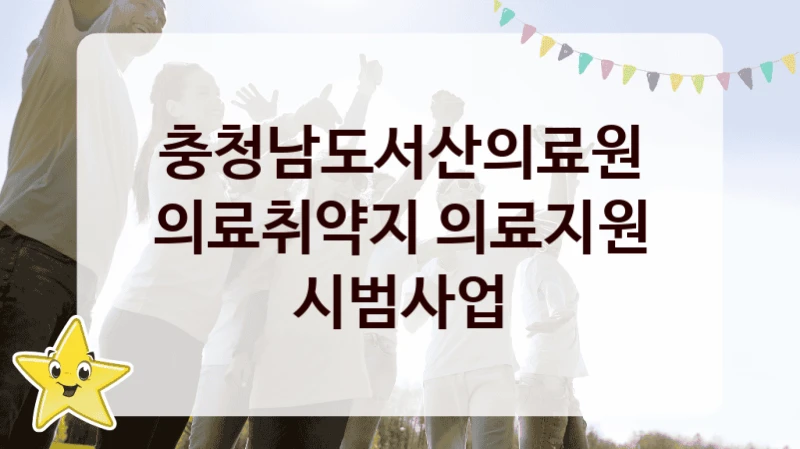 충청남도서산의료원 공공 복지 혜택 “의료취약지 의료지원 시범사업” – 접수 일정 및 지원 내용