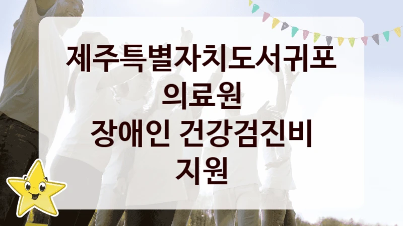 제주특별자치도서귀포의료원
장애인 건강검진비 지원