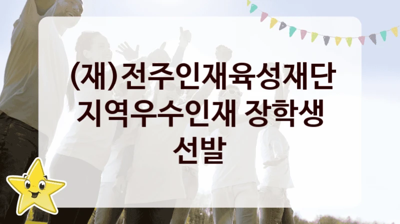 (재)전주인재육성재단 사회 복지 혜택 “지역우수인재 장학생 선발” – 신청 기준과 서류 준비