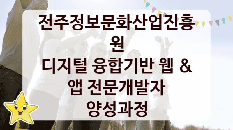 전주정보문화산업진흥원
디지털 융합기반 웹 & 앱 전문개발자 양성과정