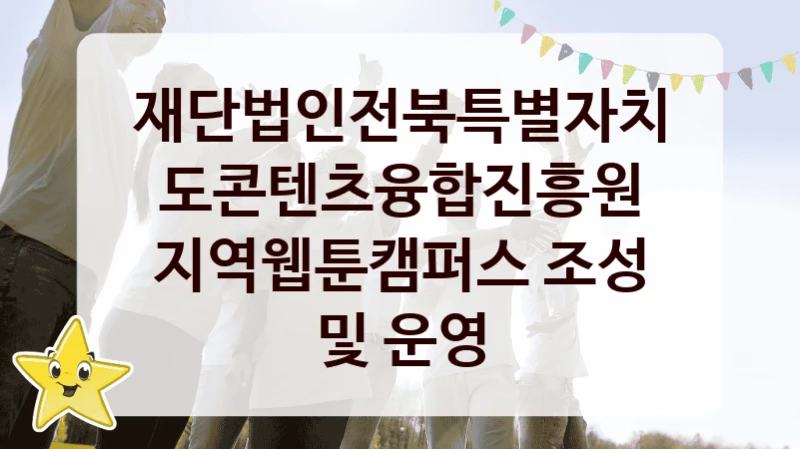 재단법인전북특별자치도콘텐츠융합진흥원
지역웹툰캠퍼스 조성 및 운영