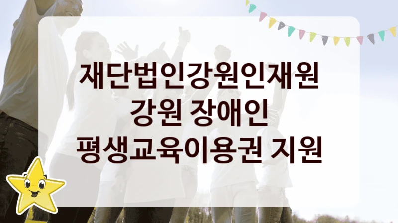 재단법인강원인재원 “강원 장애인 평생교육이용권 지원” 신청 주요 정보 – 지원 요건과 필요 서류