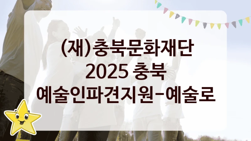 공공 복지 프로그램 “2025 충북 예술인파견지원-예술로” – (재)충북문화재단 신청 대상 및 제출 서류