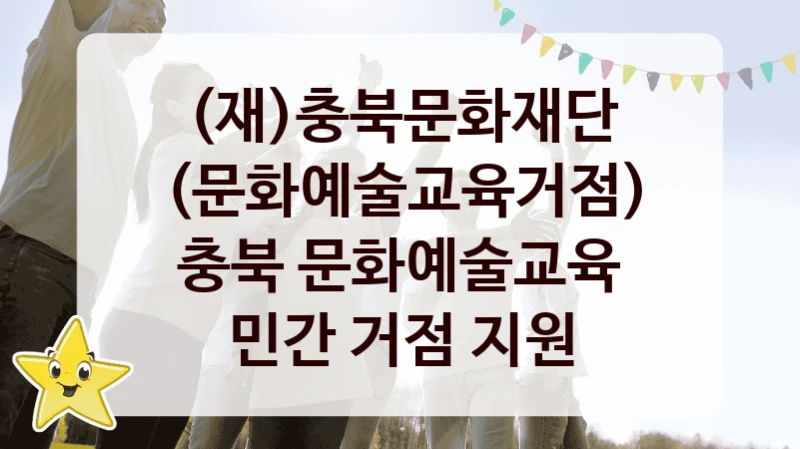 (재)충북문화재단 “(문화예술교육거점) 충북 문화예술교육 민간 거점 지원” 복지 지원혜택 – 신청 조건과 자격 조건