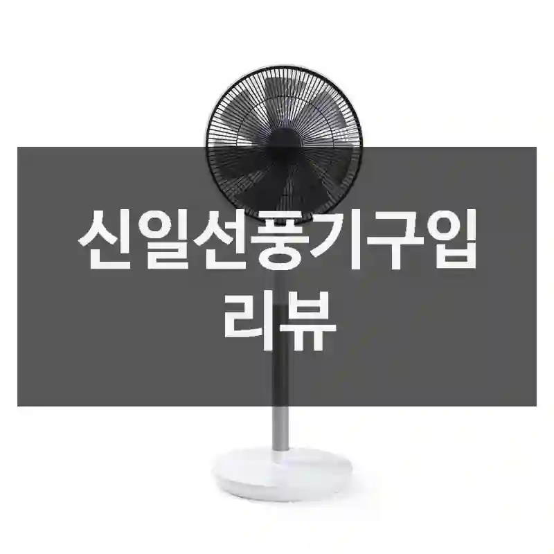 실구매자가 들려주는 신일선풍기의 리뷰 총정리, 가정용선풍기