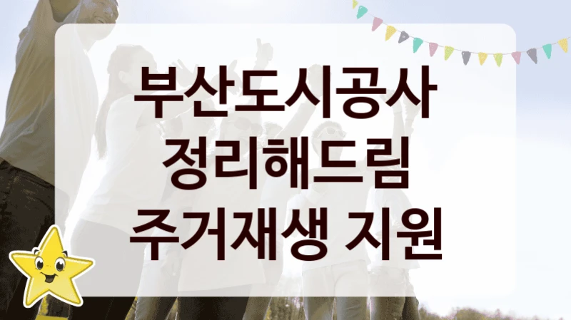“정리해드림 주거재생 지원” 지원 한도와 신청 기준 – 부산도시공사 복지정책 요건 및 혜택