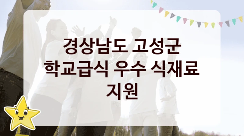 국가 지원 혜택 “학교급식 우수 식재료 지원” – 경상남도 고성군 신청 대상 및 제출 서류
