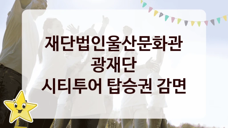 재단법인울산문화관광재단
시티투어 탑승권 감면