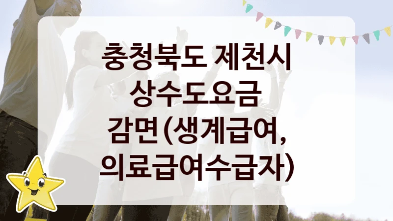 충청북도 제천시
상수도요금 감면(생계급여, 의료급여수급자)