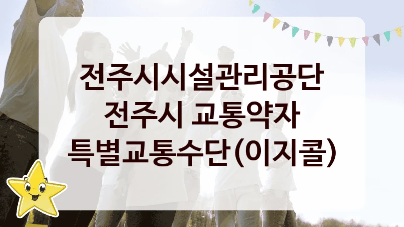 국가 지원 혜택 “전주시 교통약자 특별교통수단(이지콜)” – 전주시시설관리공단 자격 요건과 신청 방법