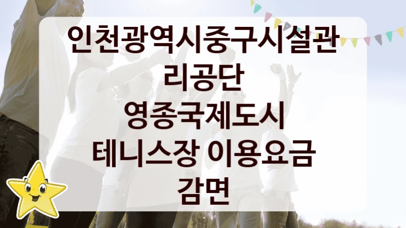 인천광역시중구시설관리공단 공공 지원 정책 “영종국제도시 테니스장 이용요금 감면” – 신청 기준과 서류 준비