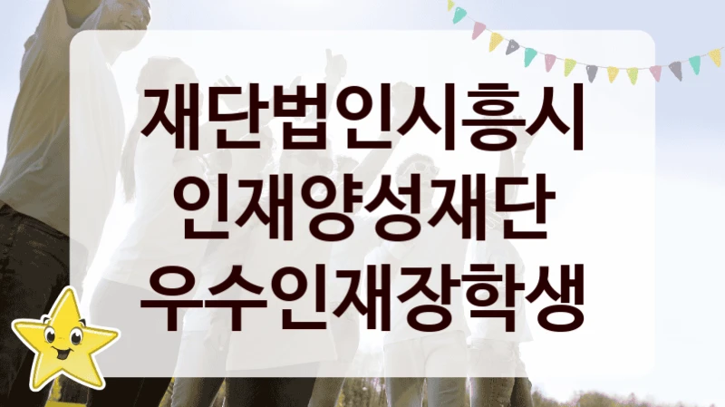 공공 복지 프로그램 “우수인재장학생” – 재단법인시흥시인재양성재단 자격 요건과 신청 방법