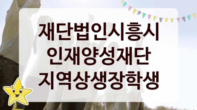 재단법인시흥시인재양성재단 “지역상생장학생” 신청 필수 정보 – 지원 요건과 필요 서류