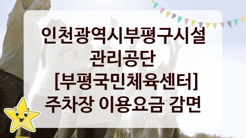인천광역시부평구시설관리공단
[부평국민체육센터] 주차장 이용요금 감면