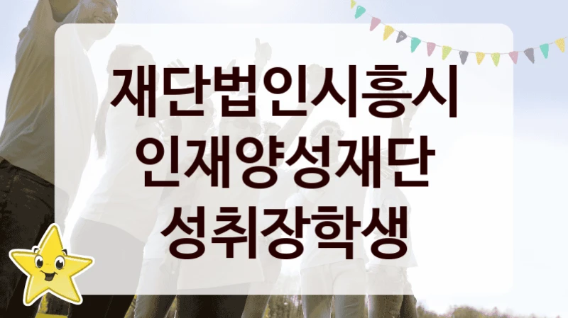 재단법인시흥시인재양성재단 “성취장학생” 복지 지원 정책 – 신청 절차 및 필요 서류