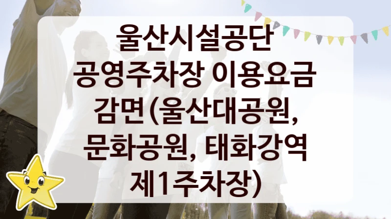 울산시설공단
공영주차장 이용요금 감면(울산대공원, 문화공원, 태화강역 제1주차장)