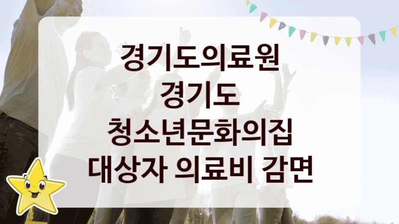 “경기도 청소년문화의집 대상자 의료비 감면” 경기도의료원 복지지원 혜택 – 자격 조건과 구비 서류